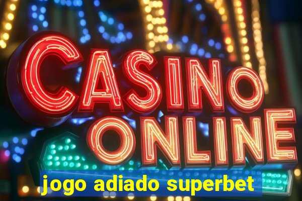 jogo adiado superbet